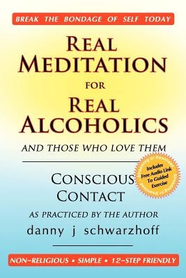 Real Meditation for Real Alcoholics: and those who love them by Schwarzhoff, Danny J.