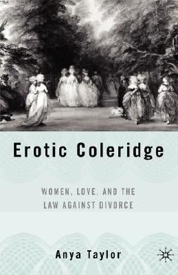 Erotic Coleridge: Women, Love and the Law Against Divorce by Taylor, A.