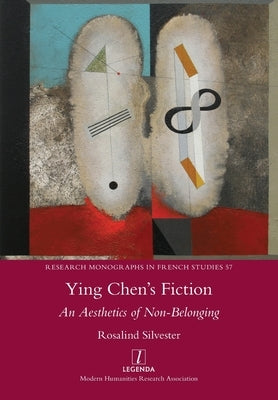 Ying Chen's Fiction: An Aesthetics of Non-Belonging by Silvester, Rosalind
