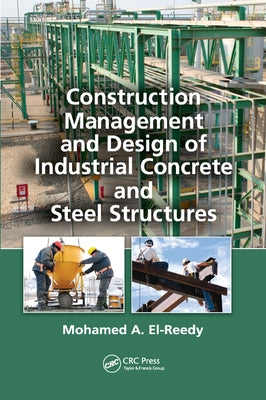 Construction Management and Design of Industrial Concrete and Steel Structures by El-Reedy, Mohamed a.
