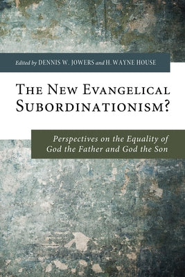The New Evangelical Subordinationism? by Jowers, Dennis W.