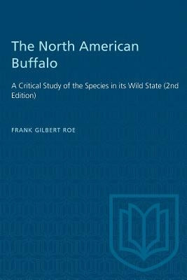 The North American Buffalo: A Critical Study of the Species in its Wild State (2nd Edition) by Gilbert Roe, Frank