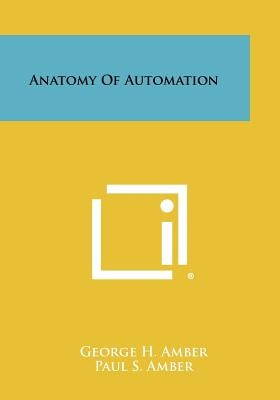 Anatomy of Automation by Amber, George H.