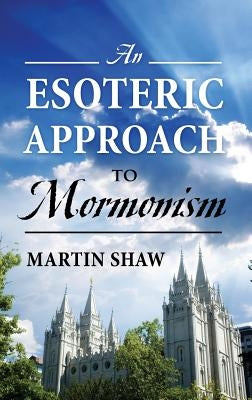 An Esoteric Approach to Mormonism by Shaw, Martin