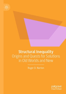 Structural Inequality: Origins and Quests for Solutions in Old Worlds and New by Norton, Roger D.