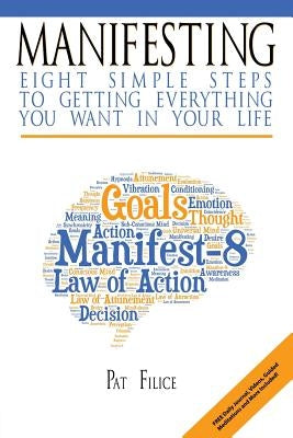 Manifesting: 8 Simple Steps to Getting Everything You Want in Your Life by Filice, Pat