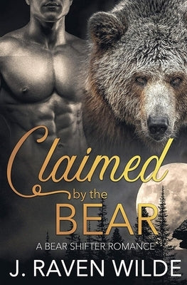 Claimed by the Bear: A Bear Shifter Paranormal Romance by Wilde, J. Raven