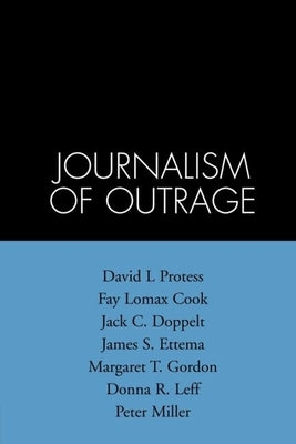 The Journalism of Outrage: Investigative Reporting and Agenda Building in America by Protess, David L.