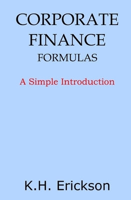 Corporate Finance Formulas: A Simple Introduction by Erickson, K. H.