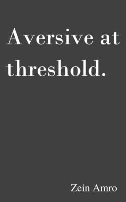 Aversive at threshold by Amro, Zein