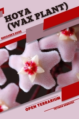 Hoya (Wax Plant): Open terrarium, Beginner's Guide by Sabanen, Tetiana