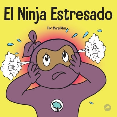 El Ninja Estresado: Un libro para niños sobre cómo lidiar con el estrés y la ansiedad by Nhin, Mary