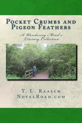 Pocket Crumbs and Pigeon Feathers: A Wandering Minds Literary Collection by Raasch, T. L.