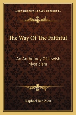 The Way Of The Faithful: An Anthology Of Jewish Mysticism by Zion, Raphael Ben