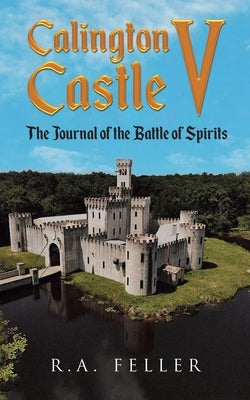 Calington Castle V: The Journal of the Battle of Spirits by Feller, R. a.