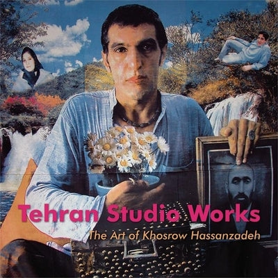 Tehran Studio Works: The Art of Khosrow Hassanzadeh by Hassanzadeh, Khosrow