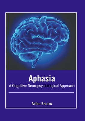 Aphasia: A Cognitive Neuropsychological Approach by Brooks, Adlan