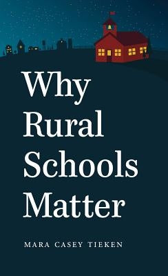 Why Rural Schools Matter by Tieken, Mara Casey