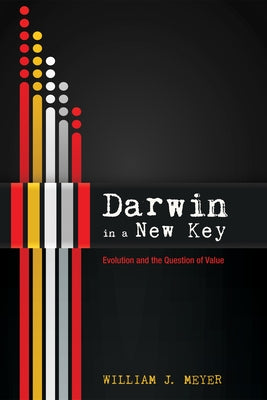 Darwin in a New Key: Evolution and the Question of Value by Meyer, William J.