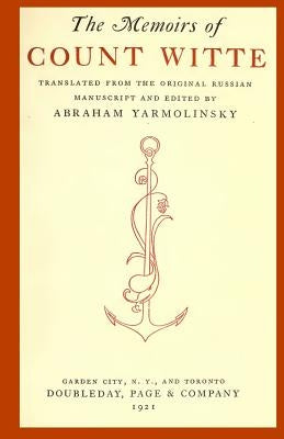 The Memoirs of Count Witte: Translated from the Original Russian Manuscript and Edited ny Abraham Yarmolinksy by Yarmolinsky, Abraham