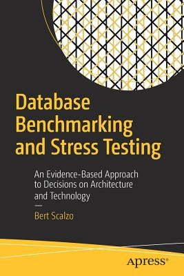 Database Benchmarking and Stress Testing: An Evidence-Based Approach to Decisions on Architecture and Technology by Scalzo, Bert