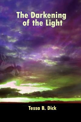 The Darkening of the Light: or life is a dream by Dick, Tessa Busby