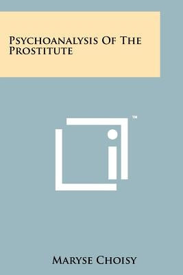 Psychoanalysis Of The Prostitute by Choisy, Maryse