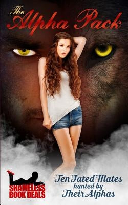 The Alpha Pack: Ten Fated Mates Hunted by Their Alphas by Skyes, Scarlett
