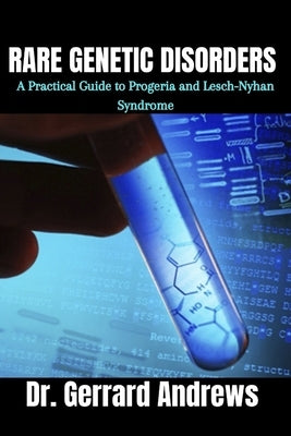Rare Genetic Disorders: A Practical Guide to Progeria and Lesch-Nyhan Syndrome by Andrews, Gerrard