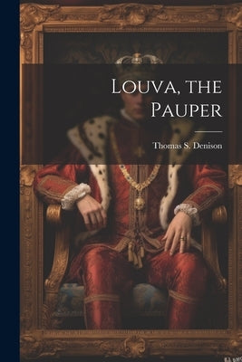 Louva, the Pauper by Denison, Thomas S. 1848-1911