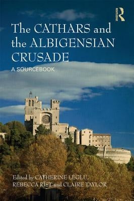 The Cathars and the Albigensian Crusade: A Sourcebook by LÃ©glu, Catherine