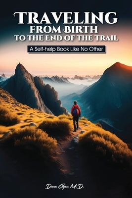 Traveling from Birth to the End of the Trail: A Self-help Book Like No Other by Cogan, Dana