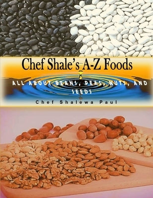 Chef Shale's A-Z Foods: All About Beans, Peas, Nuts and Seeds by Paul, Shalewa