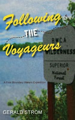 Following the Voyageurs: A First Boundary Waters Expedition by Strom, Gerald