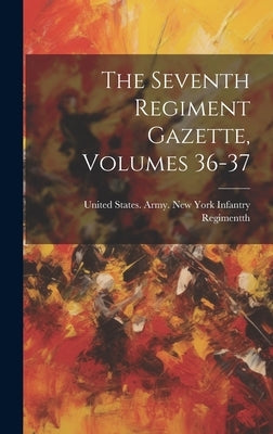 The Seventh Regiment Gazette, Volumes 36-37 by United States Army New York Infantr