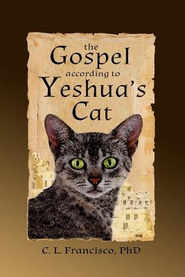 The Gospel According to Yeshua's Cat by Francisco Phd, C. L.