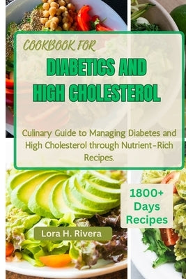 Cookbook for Diabetics and High Cholesterol: Culinary Guide to Managing Diabetes and High Cholesterol through Nutrient-Rich Recipes by Rivera, Lora H.