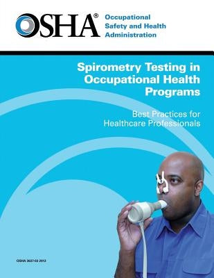 Spirometry Testing in Occupational Health Programs: Best Practices for Healthcare Professionals by Labor, U. S. Department of