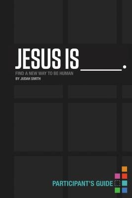 Jesus Is Bible Study Participant's Guide: Find a New Way to Be Human by Smith, Judah
