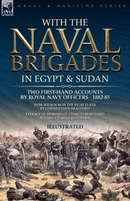 With the Naval Brigades in Egypt & Sudan: Two First-Hand Accounts by Royal Navy Officers, 1882-85 by Bradford, Edward E.