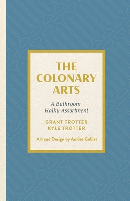 The Colonary Arts: A Bathroom Haiku Assortment by Trotter, Kyle