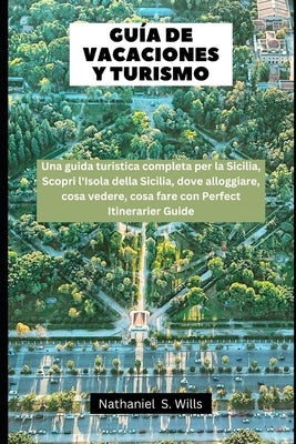 Guida turistica Sicilia 2024: Una guida turistica completa per la Sicilia, Scopri l'Isola della Sicilia, dove alloggiare, cosa vedere, cosa fare con by S. Wills, Nathaniel