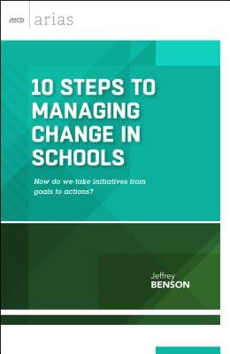 10 Steps to Managing Change in Schools: How Do We Take Initiatives from Goals to Actions? (ASCD Arias) by Benson, Jeffrey