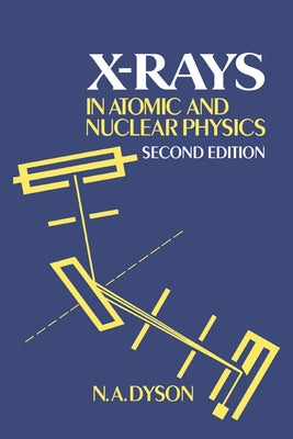 X-Rays in Atomic and Nuclear Physics by Dyson, N. A.
