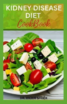 Kidney Disease Diet Cookbook: Healthy Low-sodium Recipes for Renal Disease Prevention and Management by Stock, Vickie