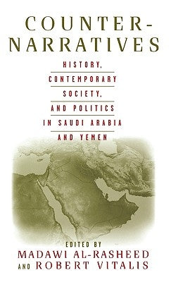 Counter-Narratives: History, Contemporary Society, and Politics in Saudi Arabia and Yemen by Al-Rasheed, M.