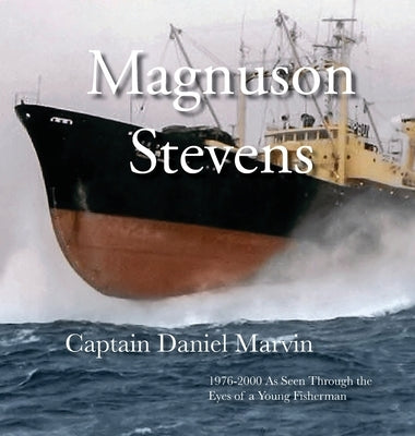 Magnuson Stevens: 1976-2000 As Seen Through the Eyes of a Young Fisherman by Marvin, Daniel C.