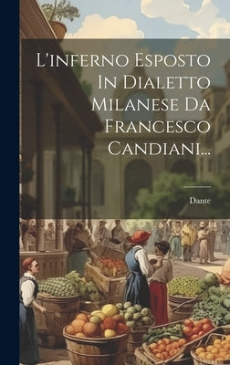 L'inferno Esposto In Dialetto Milanese Da Francesco Candiani... by Alighieri, Dante