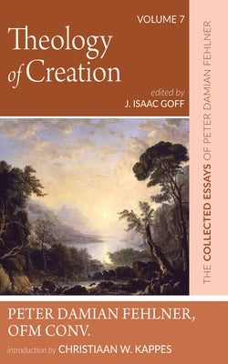 Theology of Creation: The Collected Essays of Peter Damian Fehlner, Ofm Conv: Volume 7 by Fehlner, Peter Damian