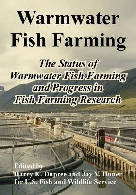 Warmwater Fish Farming: The Status of Warmwater Fish Farming and Progress in Fish Farming Research by Dupree, Harry K.
